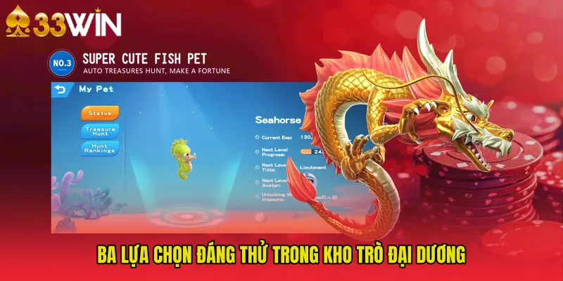 Ba lựa chọn đáng thử trong kho trò đại dương
