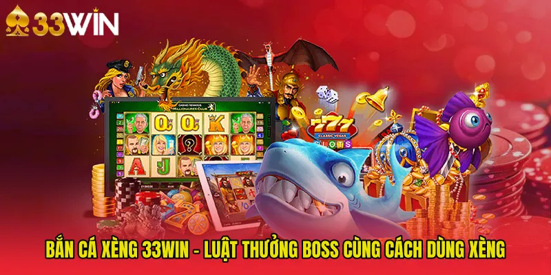 Bắn Cá Xèng 33WIN - Luật Thưởng Boss Cùng Cách Dùng Xèng