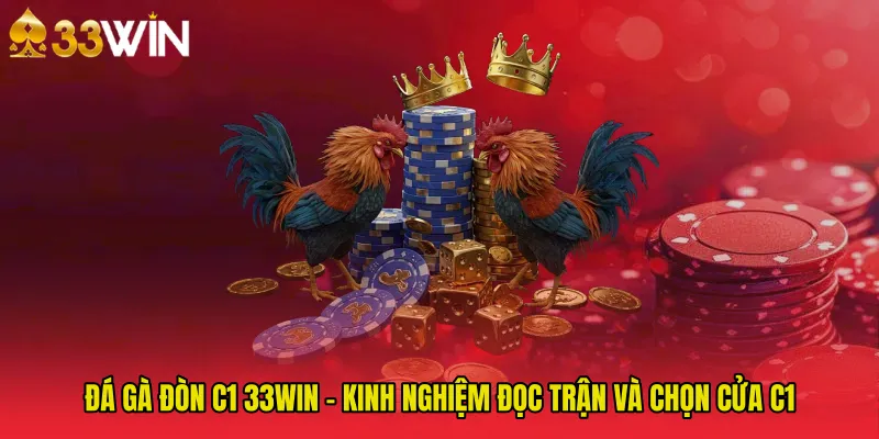 Đá Gà Đòn C1 33WIN - Kinh Nghiệm Đọc Trận Và Chọn Cửa C1