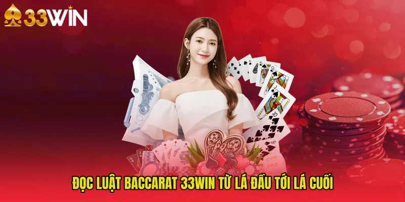 Đọc luật Baccarat 33WIN từ lá đầu tới lá cuối