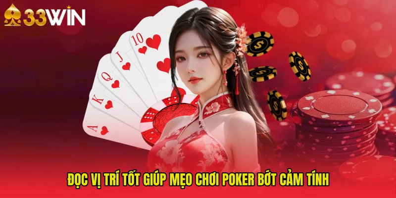 Đọc vị trí tốt giúp Mẹo chơi poker bớt cảm tính