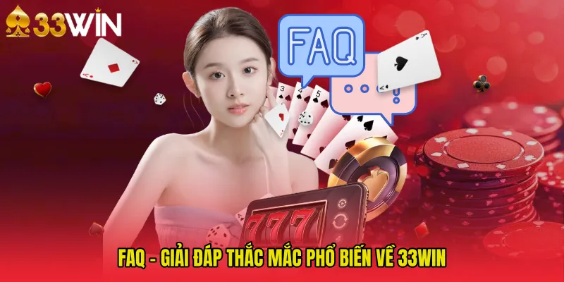 FAQ – Giải đáp thắc mắc phổ biến về 33WIN