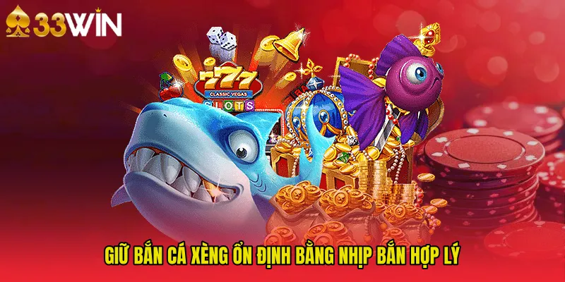 Giữ Bắn Cá Xèng ổn định bằng nhịp bắn hợp lý