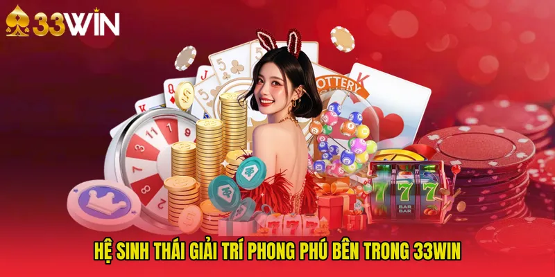 Hệ sinh thái giải trí phong phú bên trong 33WIN