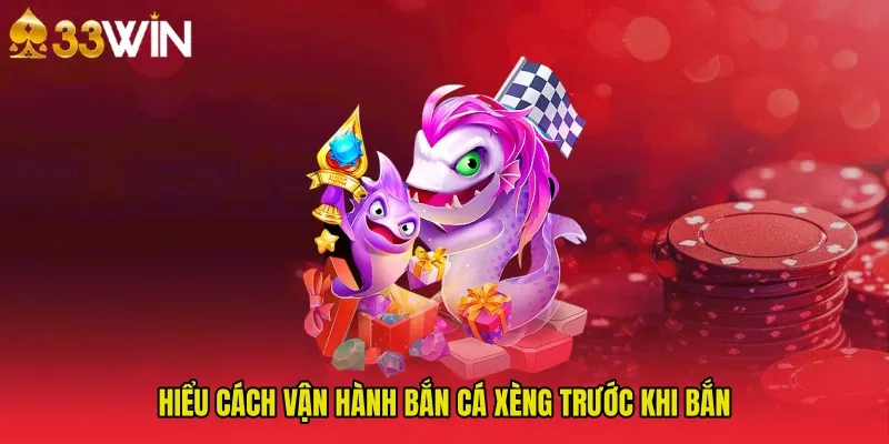Hiểu cách vận hành Bắn Cá Xèng trước khi bắn
