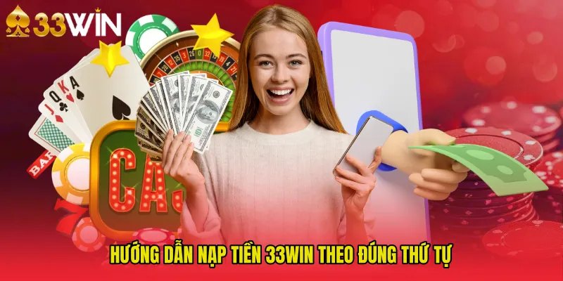 Hướng dẫn Nạp tiền 33WIN theo đúng thứ tự