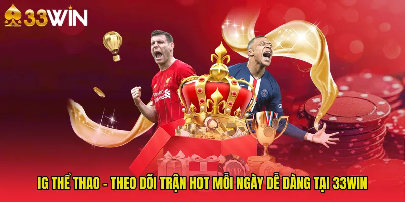 IG Thể Thao - Theo Dõi Trận Hot Mỗi Ngày Dễ Dàng Tại 33WIN