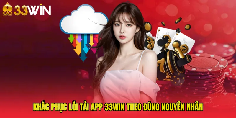 Khắc phục lỗi Tải App 33WIN theo đúng nguyên nhân