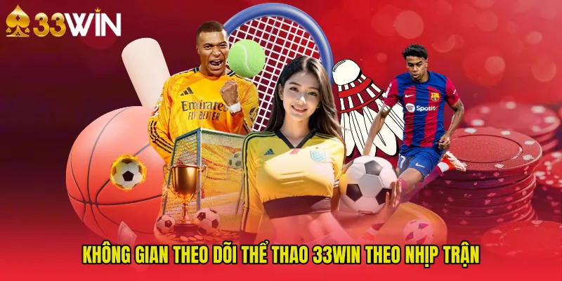 Không gian theo dõi Thể Thao 33WIN theo nhịp trận
