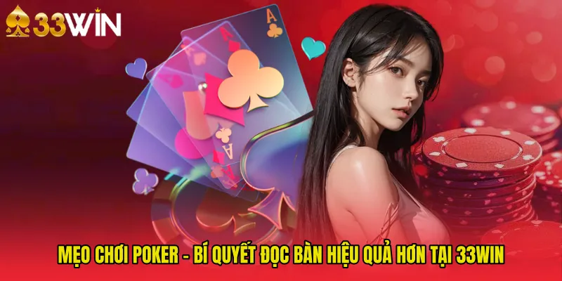 Mẹo Chơi Poker - Bí Quyết Đọc Bàn Hiệu Quả Hơn Tại 33WIN
