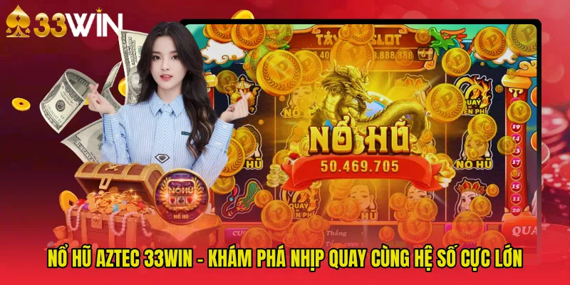 Nổ Hũ Aztec 33WIN - Khám Phá Nhịp Quay Cùng Hệ Số Cực Lớn