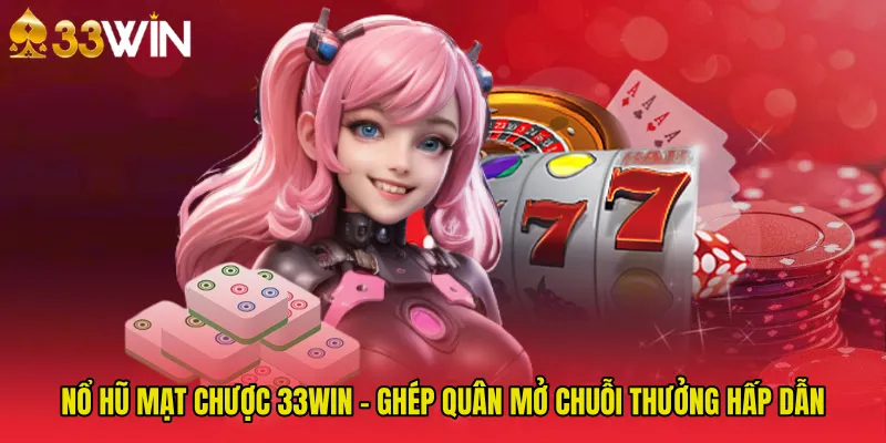 Nổ Hũ Mạt Chược 33WIN - Ghép Quân Mở Chuỗi Thưởng Hấp Dẫn