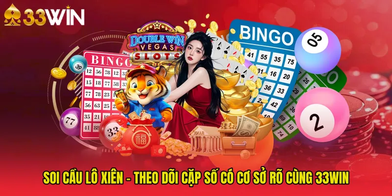Soi Cầu Lô Xiên - Theo Dõi Cặp Số Có Cơ Sở Rõ Cùng 33WIN