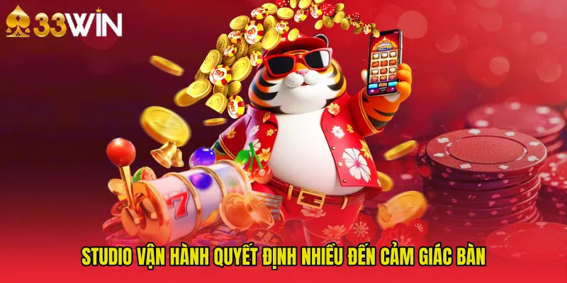 Studio vận hành quyết định nhiều đến cảm giác bàn