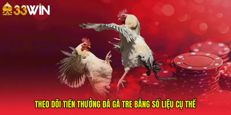 Theo dõi tiền thưởng Đá gà tre bằng số liệu cụ thể